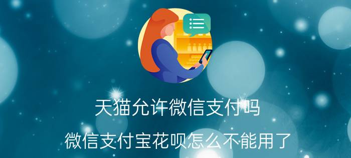 天猫允许微信支付吗 微信支付宝花呗怎么不能用了？